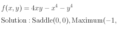 The f(x,y)=4xy-x^4-y^4 is Saddle(0,0),Maximum(-1,-1),Maximum(1,1)